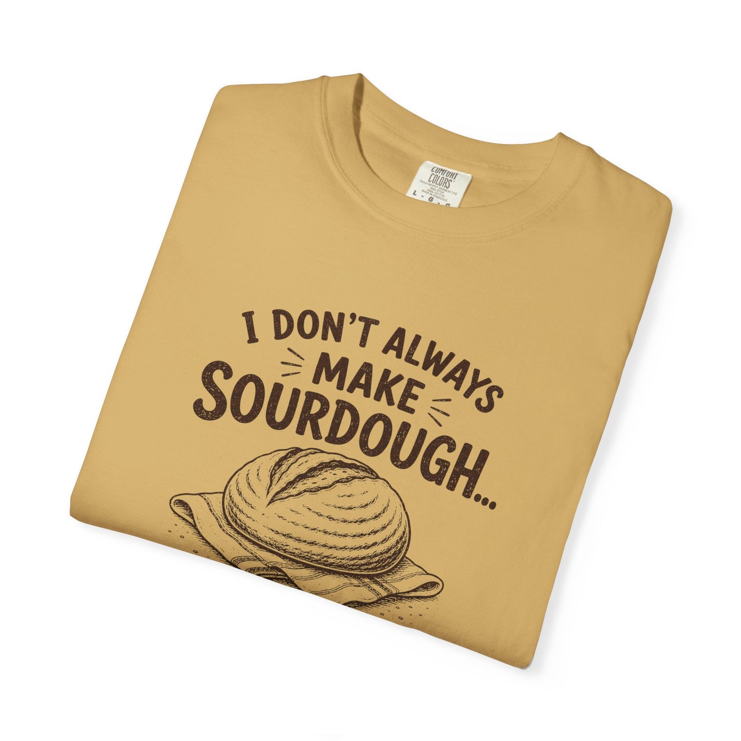 I Don't Always Make Sourdough Oh Wait I Do Funny Sourdough Shirt for Bakers