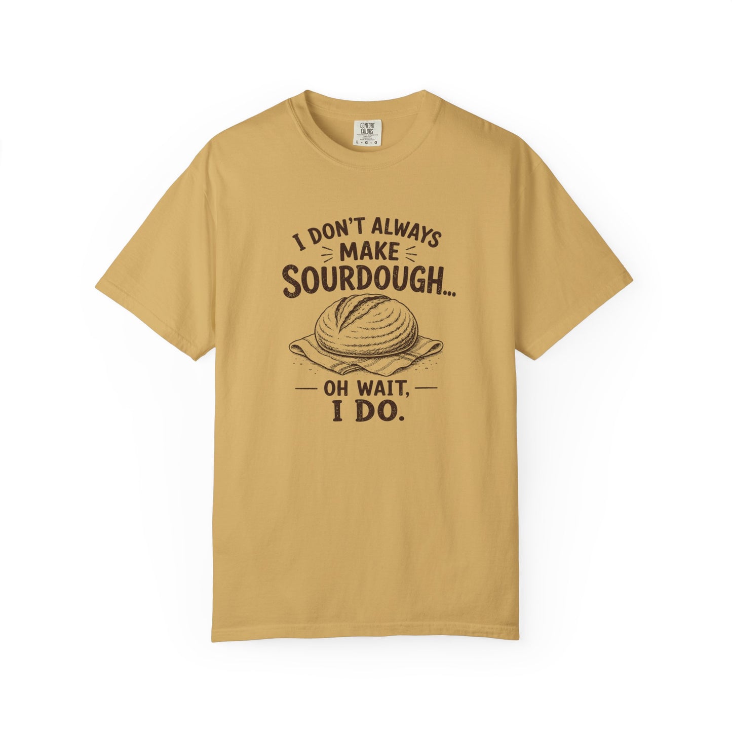 I Don't Always Make Sourdough Oh Wait I Do Funny Sourdough Shirt for Bakers