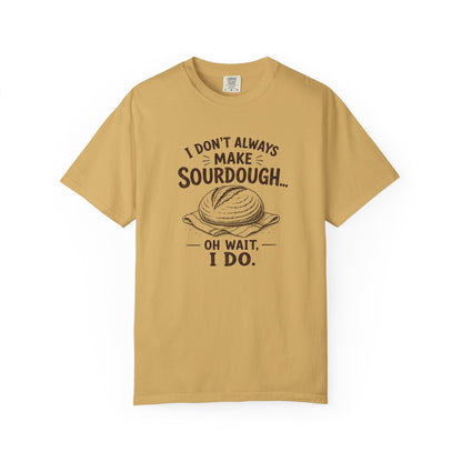 I Don't Always Make Sourdough Oh Wait I Do Funny Sourdough Shirt for Bakers