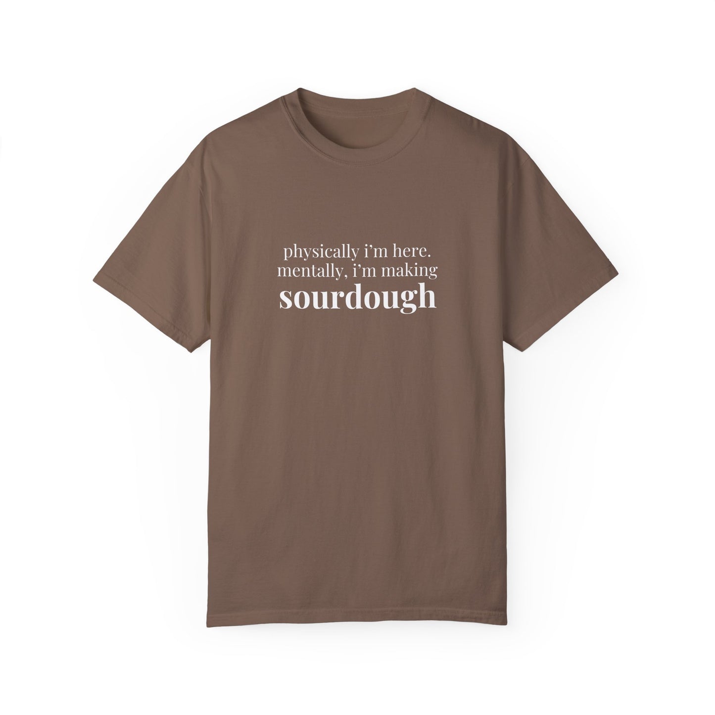 Physically I'm Here Mentally I'm Making Sourdough T-Shirt