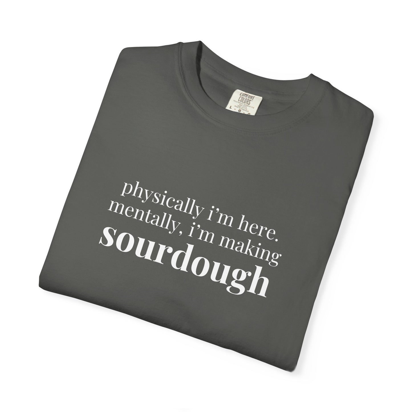 Physically I'm Here Mentally I'm Making Sourdough T-Shirt