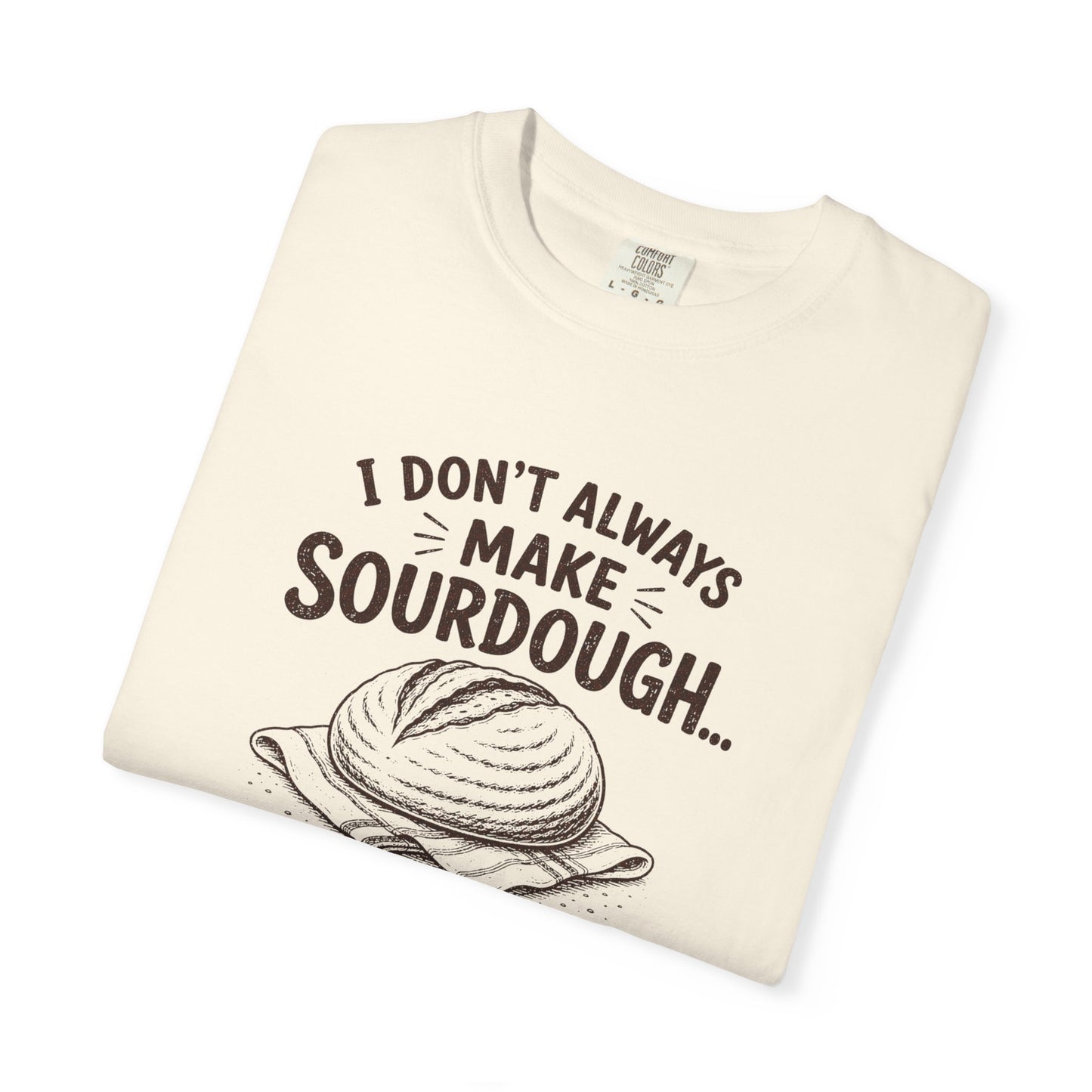 I Don't Always Make Sourdough Oh Wait I Do Funny Sourdough Shirt for Bakers