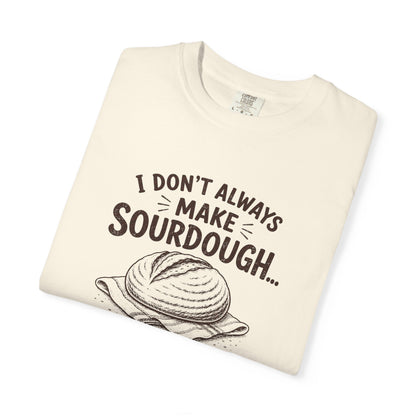 I Don't Always Make Sourdough Oh Wait I Do Funny Sourdough Shirt for Bakers