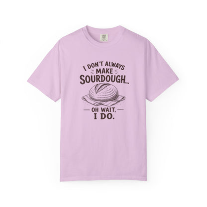 I Don't Always Make Sourdough Oh Wait I Do Funny Sourdough Shirt for Bakers