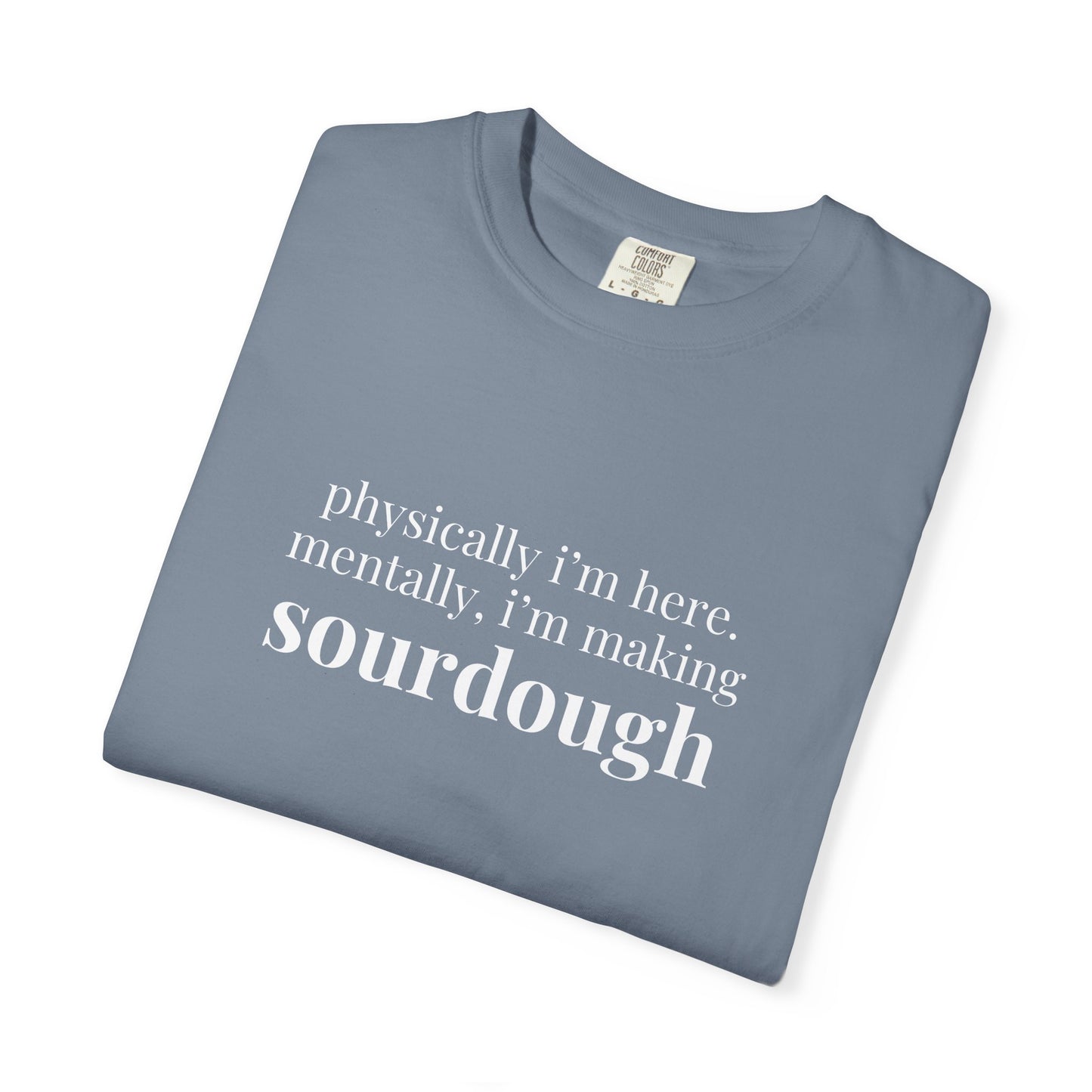 Physically I'm Here Mentally I'm Making Sourdough T-Shirt