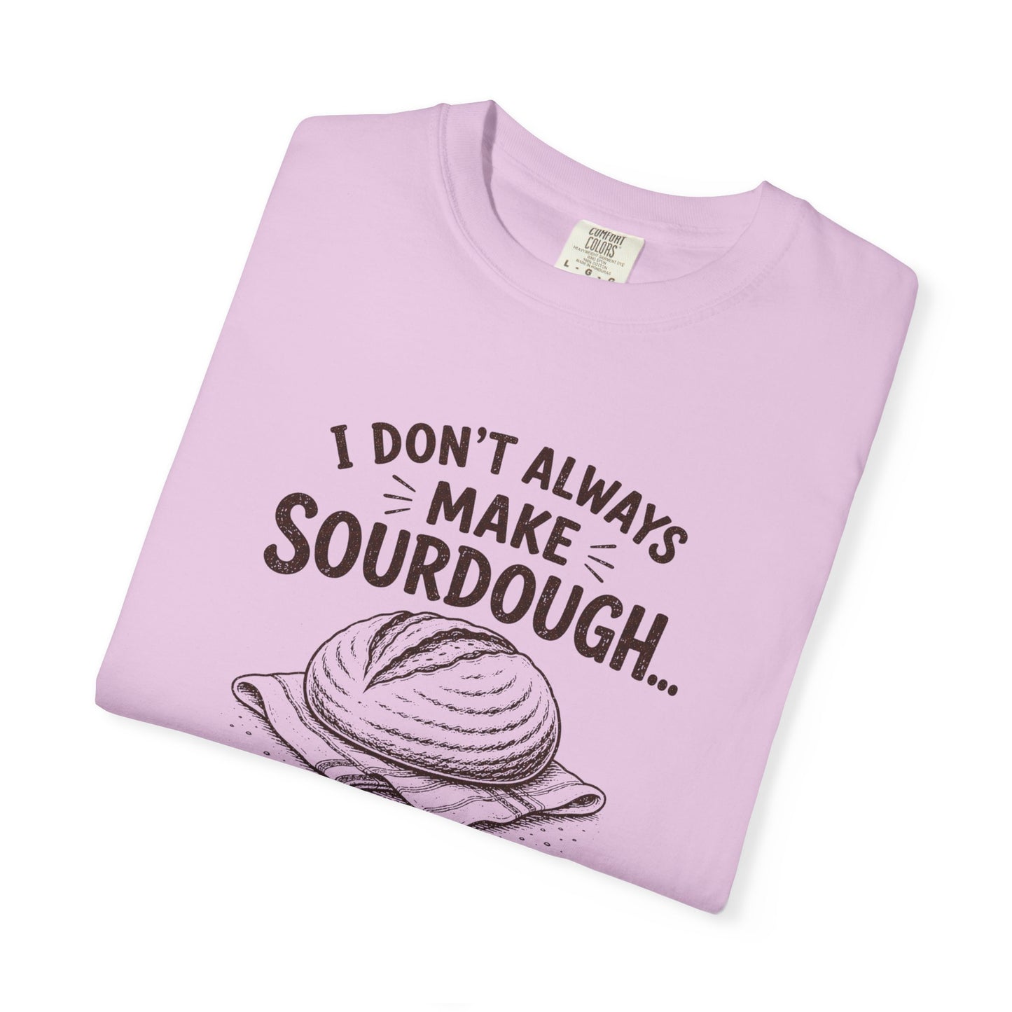 I Don't Always Make Sourdough Oh Wait I Do Funny Sourdough Shirt for Bakers