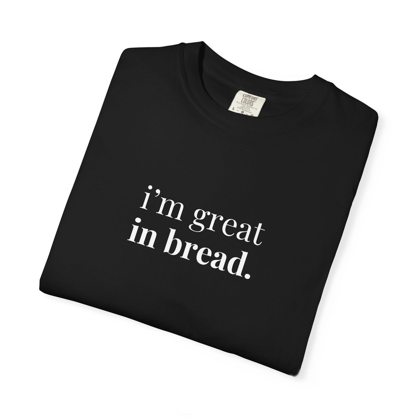 I'm Great in Bread Sourdough T-Shirt