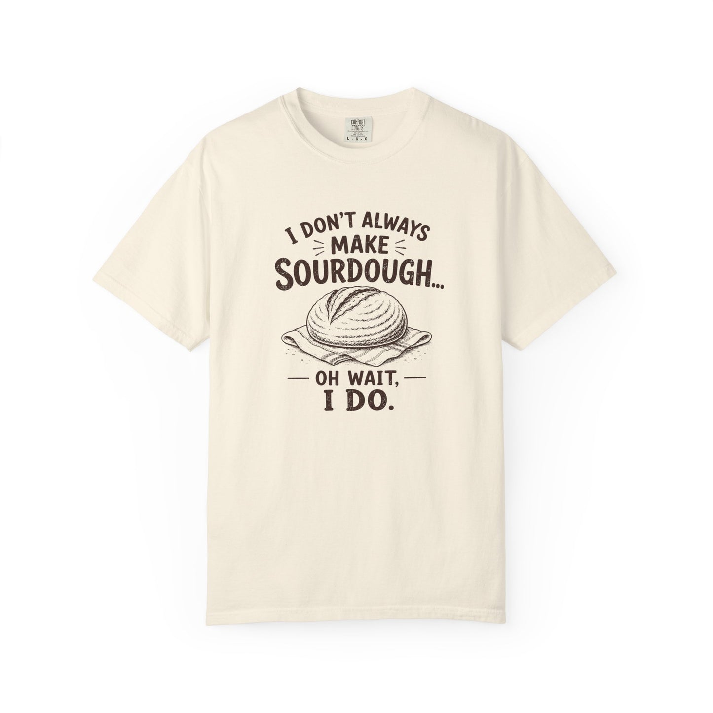 I Don't Always Make Sourdough Oh Wait I Do Funny Sourdough Shirt for Bakers