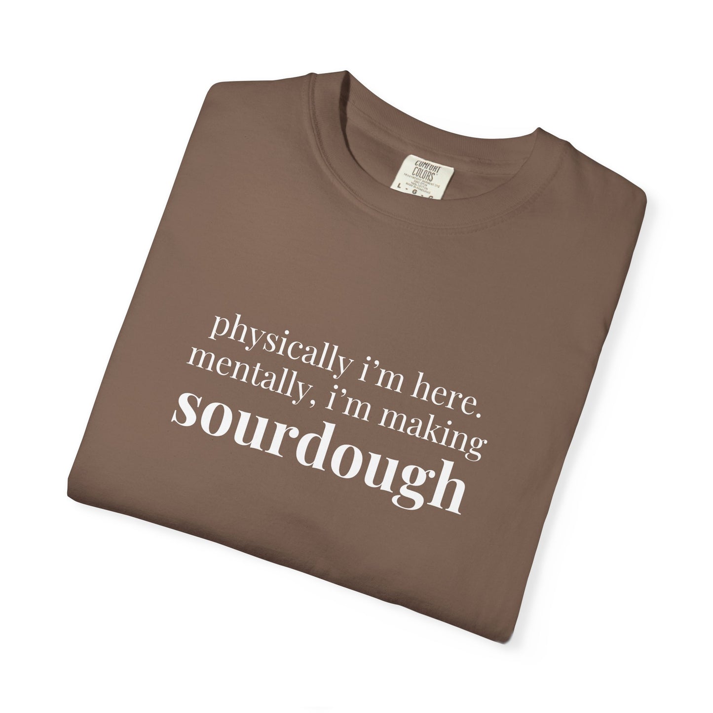 Physically I'm Here Mentally I'm Making Sourdough T-Shirt