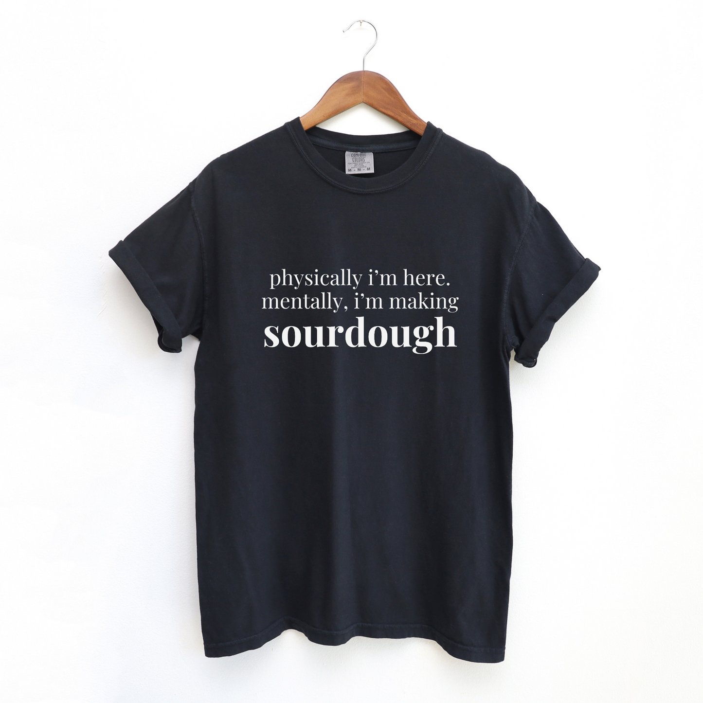 Physically I'm Here Mentally I'm Making Sourdough T-Shirt