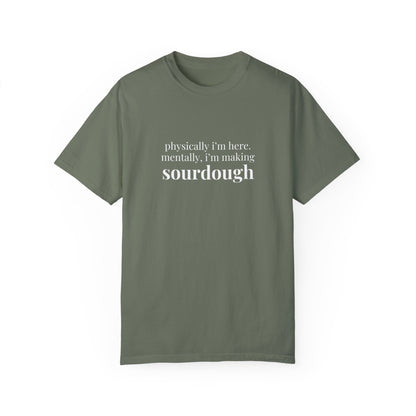 Physically I'm Here Mentally I'm Making Sourdough T-Shirt