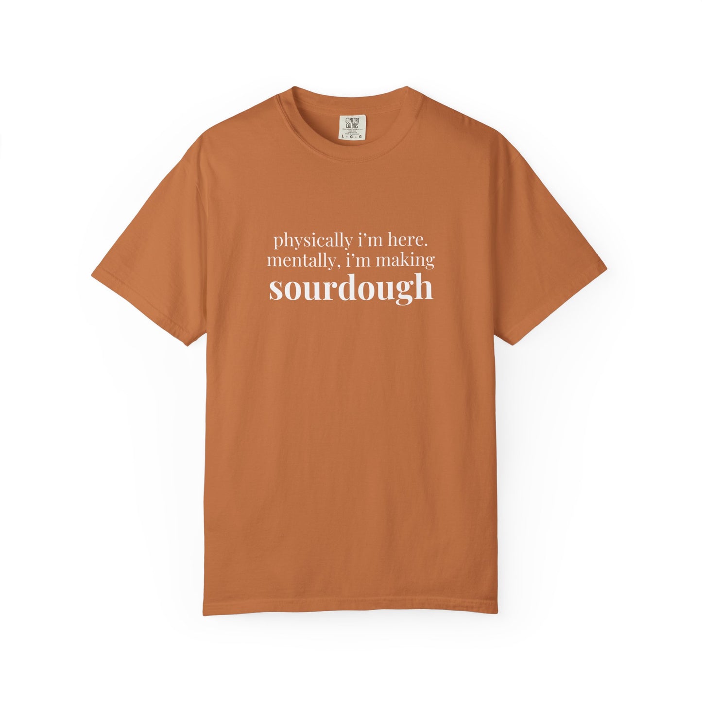 Physically I'm Here Mentally I'm Making Sourdough T-Shirt
