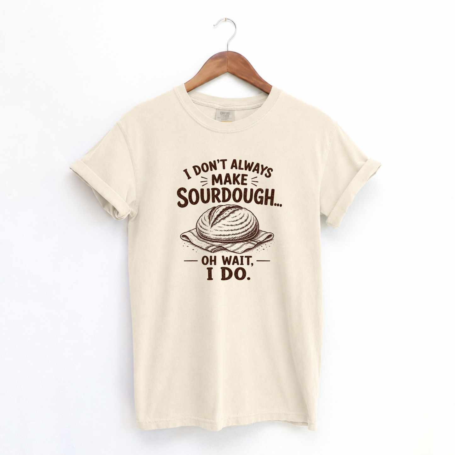 I Don't Always Make Sourdough Oh Wait I Do Funny Sourdough Shirt for Bakers
