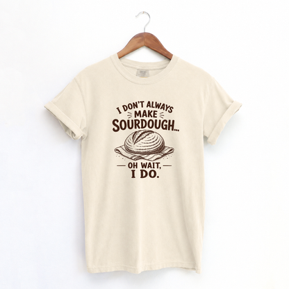 I Don't Always Make Sourdough Oh Wait I Do Funny Sourdough Shirt for Bakers